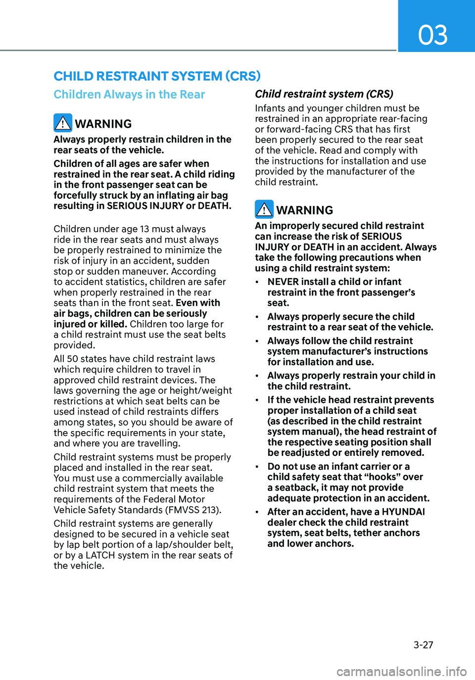 HYUNDAI ELANTRA HYBRID 2021 Manual PDF 03
3-27
Children Always in the Rear
 WARNING
Always properly restrain children in the 
rear seats of the vehicle.
Children of all ages are safer when 
restrained in the rear seat. A child riding 
in t