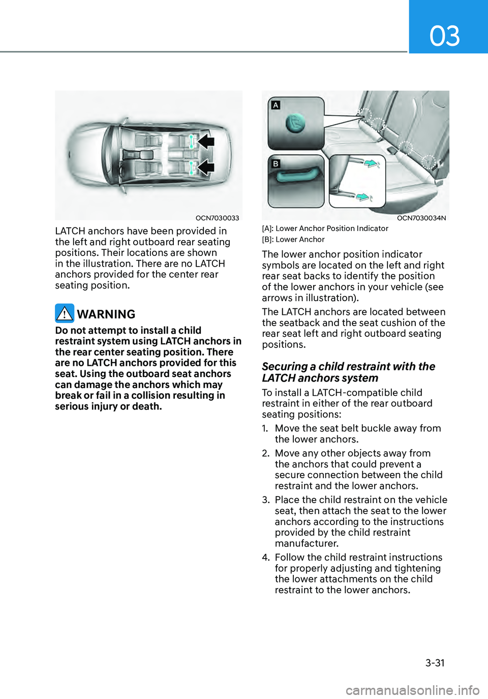 HYUNDAI ELANTRA HYBRID 2021 Manual PDF 03
3-31
OCN7030033
LATCH anchors have been provided in 
the left and right outboard rear seating 
positions. Their locations are shown 
in the illustration. There are no LATCH 
anchors provided for th