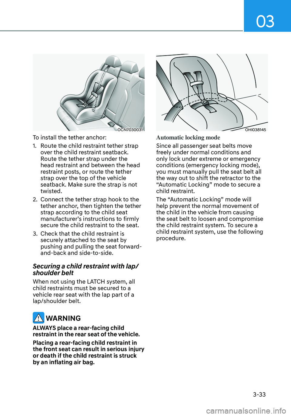 HYUNDAI ELANTRA HYBRID 2021 Manual PDF 03
3-33
OCN7030031
To install the tether anchor:
1. Route the child restraint tether strap 
over the child restraint seatback. 
Route the tether strap under the 
head restraint and between the head 
r