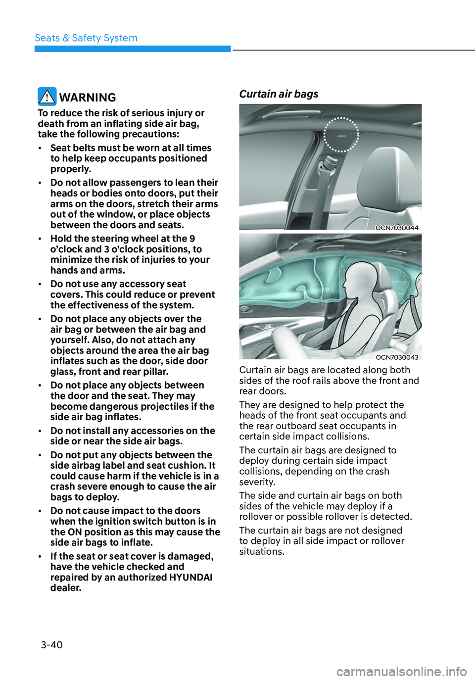 HYUNDAI ELANTRA HYBRID 2021 Manual Online 3-40
 WARNING
To reduce the risk of serious injury or 
death from an inflating side air bag, 
take the following precautions:
•	Seat belts must be worn at all times 
to help keep occupants positione