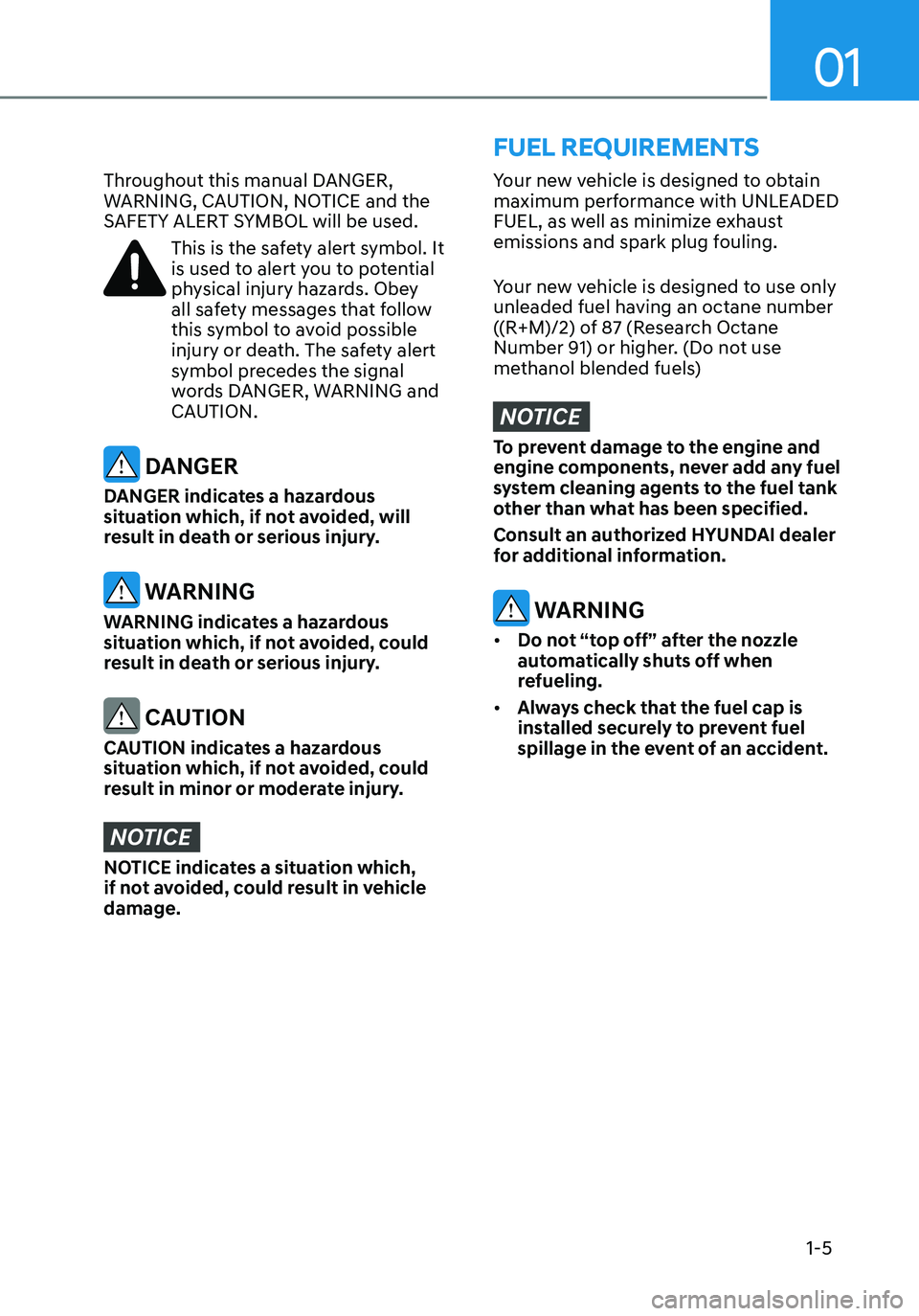 HYUNDAI ELANTRA HYBRID 2021 Owners Manual 01
1-5
Your new vehicle is designed to obtain
maximum performance with UNLEADED
FUEL, as well as minimize exhaust
emissions and spark plug fouling.
Your new vehicle is designed to use only
unleade HYUNDAI ELANTRA HYBRID 2021 Owners Manual 01
1-5
Your new vehicle is designed to obtain
maximum performance with UNLEADED
FUEL, as well as minimize exhaust
emissions and spark plug fouling.
Your new vehicle is designed to use only
unleade