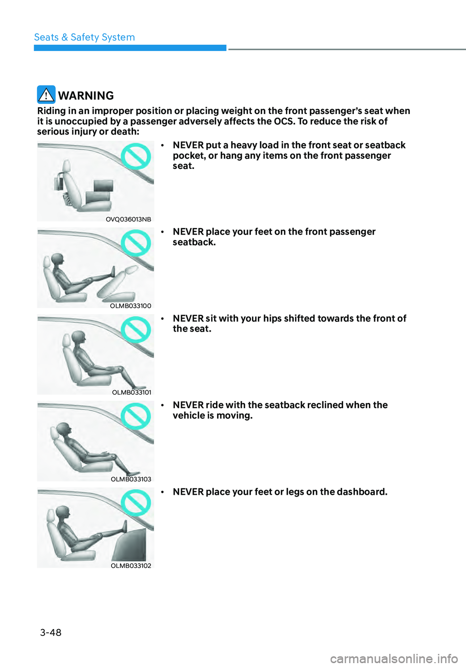 HYUNDAI ELANTRA HYBRID 2021  Owners Manual 3-48
 WARNING
Riding in an improper position or placing weight on the front passenger’s seat when 
it is unoccupied by a passenger adversely affects the OCS. To reduce the risk of 
serious injury or