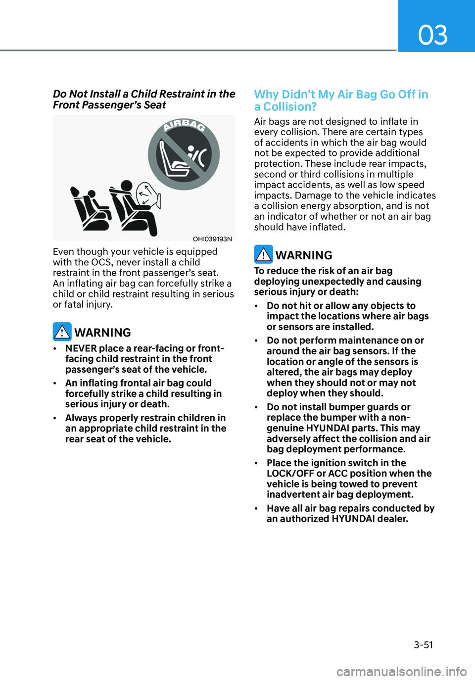 HYUNDAI ELANTRA HYBRID 2021  Owners Manual 3-51
03
Do Not Install a Child Restraint in the 
Front Passenger’s Seat
OHI039193N
Even though your vehicle is equipped 
with the OCS, never install a child 
restraint in the front passenger’s sea