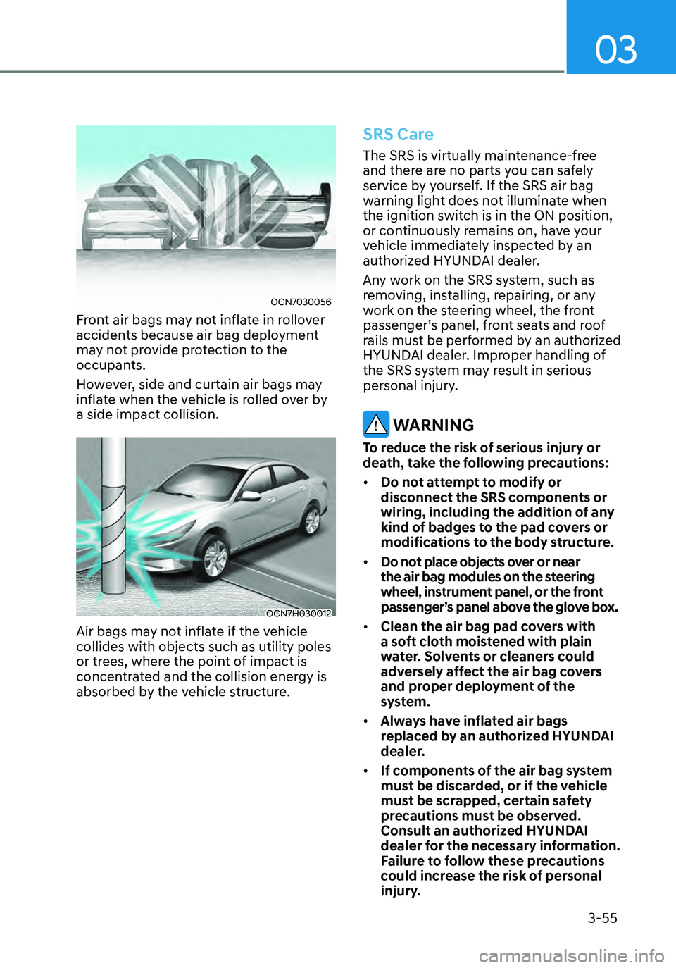 HYUNDAI ELANTRA HYBRID 2021  Owners Manual 03
3-55
OCN7030056
Front air bags may not inflate in rollover 
accidents because air bag deployment 
may not provide protection to the 
occupants.
However, side and curtain air bags may 
inflate when 