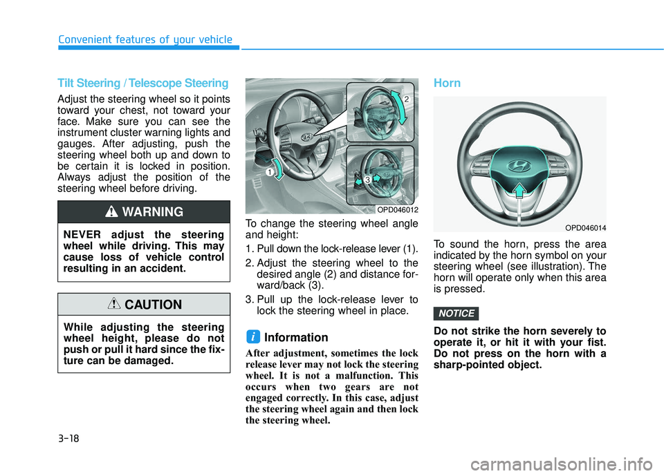 HYUNDAI ELANTRA GT 2020  Owners Manual 3-18
Convenient features of your vehicle
Tilt Steering / Telescope Steering
Adjust the steering wheel so it points
toward your chest, not toward your
face. Make sure you can see the
instrument cluster