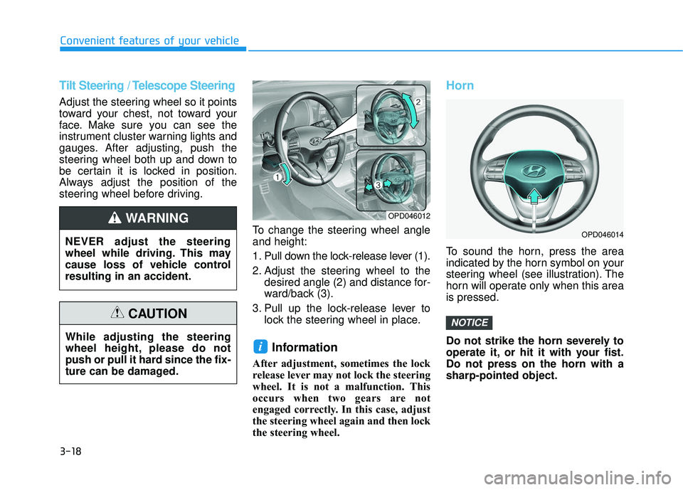HYUNDAI ELANTRA GT 2020 Owners Manual 3-18
Convenient features of your vehicle
Tilt Steering / Telescope Steering
Adjust the steering wheel so it points
toward your chest, not toward your
face. Make sure you can see the
instrument cluster HYUNDAI ELANTRA GT 2020 Owners Manual 3-18
Convenient features of your vehicle
Tilt Steering / Telescope Steering
Adjust the steering wheel so it points
toward your chest, not toward your
face. Make sure you can see the
instrument cluster