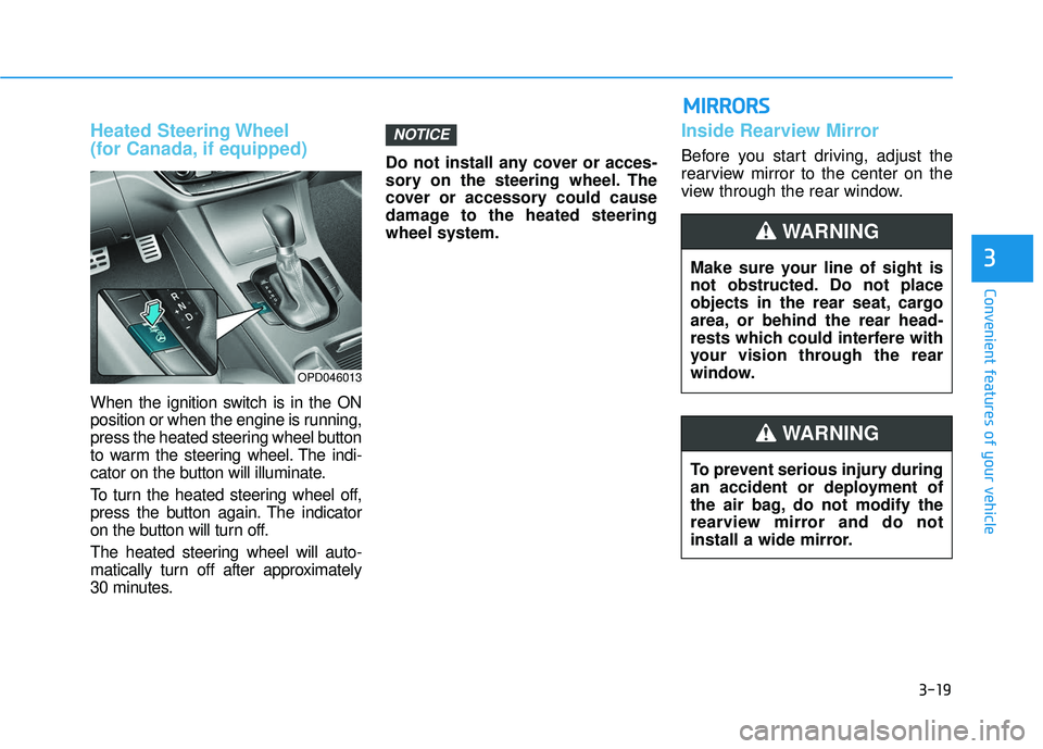 HYUNDAI ELANTRA GT 2020 Owners Manual 3-19
Convenient features of your vehicle
3
Heated Steering Wheel
(for Canada, if equipped)
When the ignition switch is in the ON
position or when the engine is running,
press the heated steering whee HYUNDAI ELANTRA GT 2020 Owners Manual 3-19
Convenient features of your vehicle
3
Heated Steering Wheel
(for Canada, if equipped)
When the ignition switch is in the ON
position or when the engine is running,
press the heated steering whee