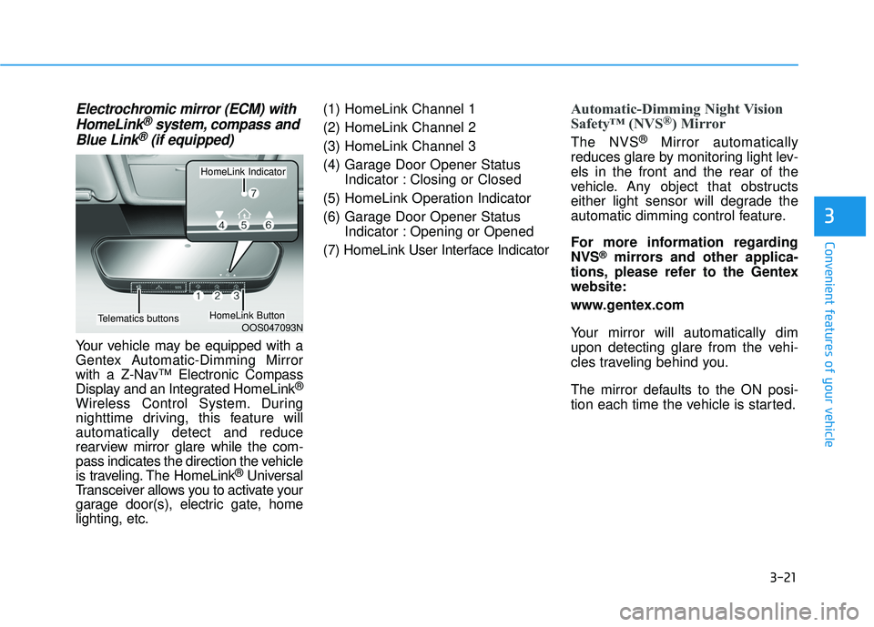 HYUNDAI ELANTRA GT 2020 User Guide 3-21
Convenient features of your vehicle
3
Electrochromic mirror (ECM) withHomeLink®system, compass and
Blue Link®(if equipped)
Your vehicle may be equipped with a
Gentex Automatic-Dimming Mirror
wi HYUNDAI ELANTRA GT 2020 User Guide 3-21
Convenient features of your vehicle
3
Electrochromic mirror (ECM) withHomeLink®system, compass and
Blue Link®(if equipped)
Your vehicle may be equipped with a
Gentex Automatic-Dimming Mirror
wi