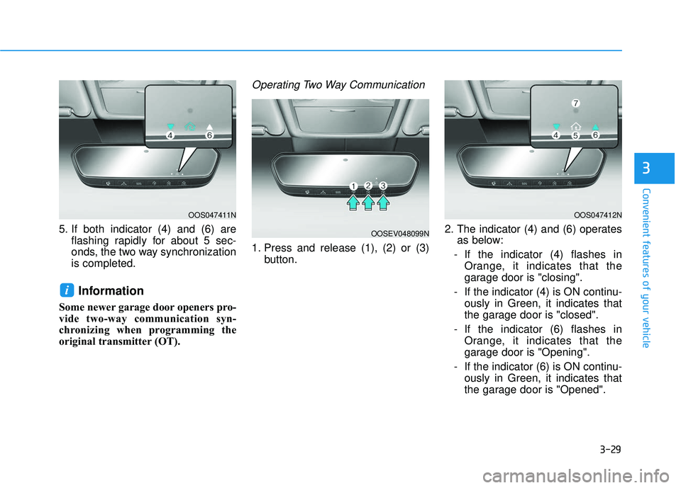 HYUNDAI ELANTRA GT 2020 Owners Manual 3-29
Convenient features of your vehicle
3
5. If both indicator (4) and (6) areflashing rapidly for about 5 sec-
onds, the two way synchronization
is completed.
Information
Some newer garage door open HYUNDAI ELANTRA GT 2020 Owners Manual 3-29
Convenient features of your vehicle
3
5. If both indicator (4) and (6) areflashing rapidly for about 5 sec-
onds, the two way synchronization
is completed.
Information
Some newer garage door open