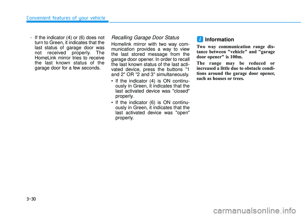 HYUNDAI ELANTRA GT 2020 Owners Manual 3-30
- If the indicator (4) or (6) does notturn to Green, it indicates that the
last status of garage door was
not received properly. The
HomeLink mirror tries to receive
the last known status of the
HYUNDAI ELANTRA GT 2020 Owners Manual 3-30
- If the indicator (4) or (6) does notturn to Green, it indicates that the
last status of garage door was
not received properly. The
HomeLink mirror tries to receive
the last known status of the