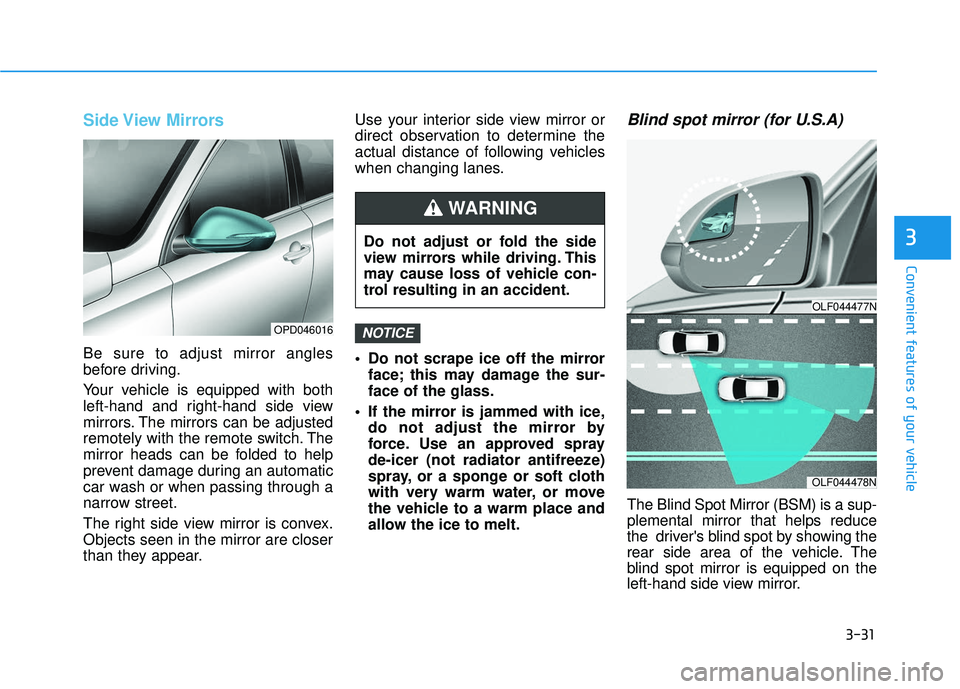 HYUNDAI ELANTRA GT 2020 Owners Manual 3-31
Convenient features of your vehicle
Side View Mirrors
Be sure to adjust mirror angles
before driving.
Your vehicle is equipped with both
left-hand and right-hand side view
mirrors. The mirrors HYUNDAI ELANTRA GT 2020 Owners Manual 3-31
Convenient features of your vehicle
Side View Mirrors
Be sure to adjust mirror angles
before driving.
Your vehicle is equipped with both
left-hand and right-hand side view
mirrors. The mirrors