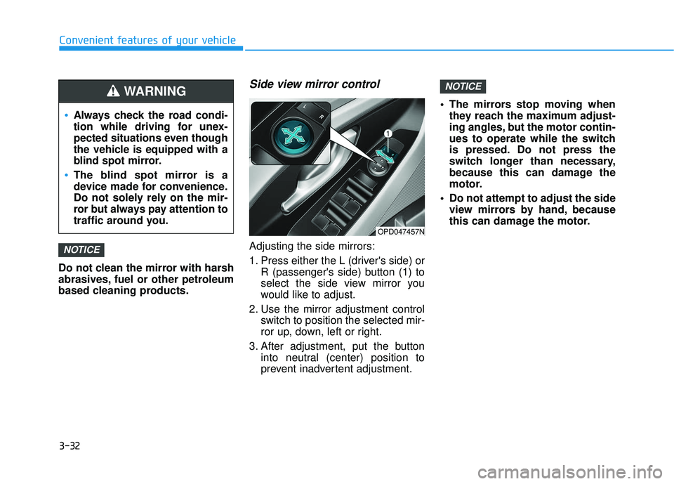 HYUNDAI ELANTRA GT 2020 Owners Manual 3-32
Do not clean the mirror with harsh
abrasives, fuel or other petroleum
based cleaning products.
Side view mirror control
Adjusting the side mirrors:
1. Press either the L (drivers side) orR (pass HYUNDAI ELANTRA GT 2020 Owners Manual 3-32
Do not clean the mirror with harsh
abrasives, fuel or other petroleum
based cleaning products.
Side view mirror control
Adjusting the side mirrors:
1. Press either the L (drivers side) orR (pass