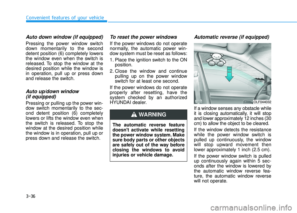 HYUNDAI ELANTRA GT 2020 Owners Manual 3-36
Convenient features of your vehicle
Auto down window (if equipped)
Pressing the power window switch
down momentarily to the second
detent position (6) completely lowers
the window even when the HYUNDAI ELANTRA GT 2020 Owners Manual 3-36
Convenient features of your vehicle
Auto down window (if equipped)
Pressing the power window switch
down momentarily to the second
detent position (6) completely lowers
the window even when the