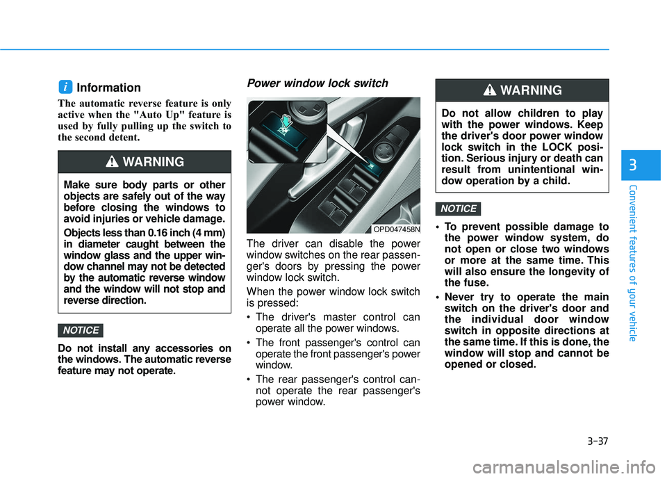 HYUNDAI ELANTRA GT 2020 Owners Manual 3-37
Convenient features of your vehicle
3
Information
The automatic reverse feature is only
active when the "Auto Up" feature is
used by fully pulling up the switch to
the second detent.
Do HYUNDAI ELANTRA GT 2020 Owners Manual 3-37
Convenient features of your vehicle
3
Information
The automatic reverse feature is only
active when the "Auto Up" feature is
used by fully pulling up the switch to
the second detent.
Do