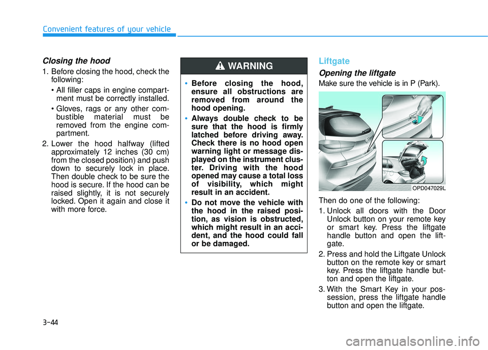 HYUNDAI ELANTRA GT 2020  Owners Manual 3-44
Convenient features of your vehicle
Closing the hood
1. Before closing the hood, check thefollowing:
 ment must be correctly installed.
 bustible material must be
removed from the engine com-
par