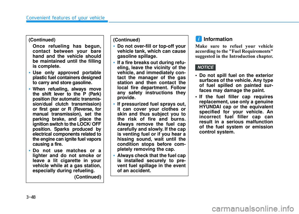 HYUNDAI ELANTRA GT 2020  Owners Manual 3-48
Convenient features of your vehicle
Information 
Make sure to refuel your vehicle
according to the "Fuel Requirements"
suggested in the Introduction chapter.
 Do not spill fuel on the ext