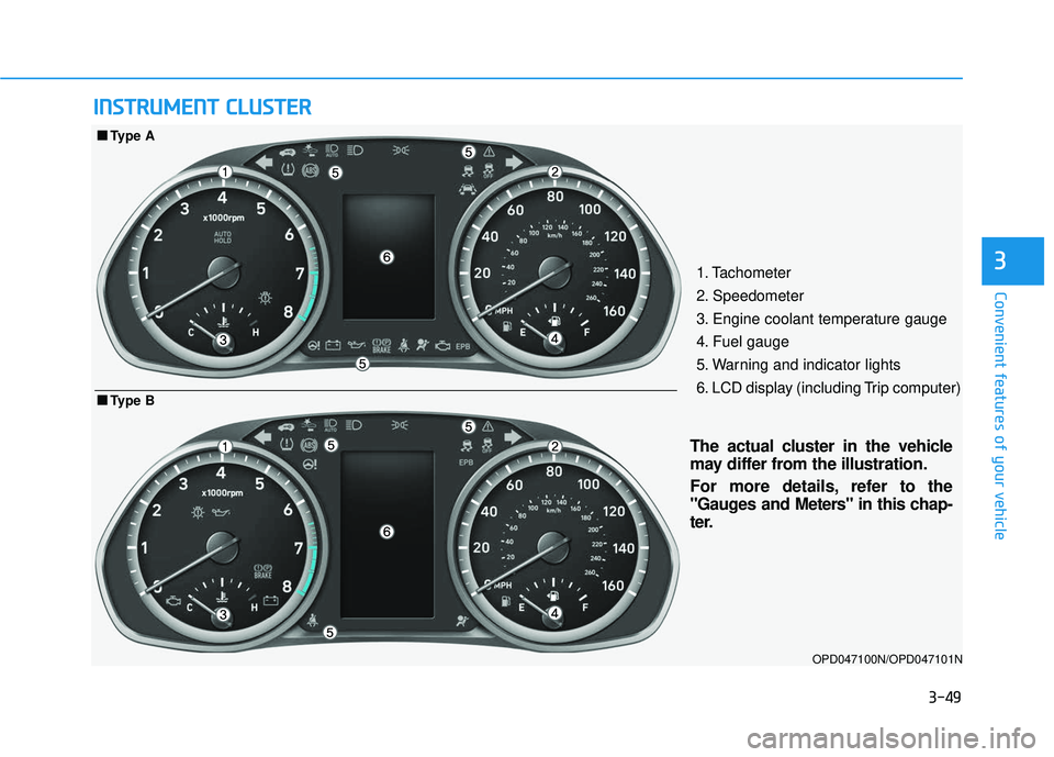 HYUNDAI ELANTRA GT 2020 Owners Manual 3-49
Convenient features of your vehicle
I
IN
N S
ST
T R
R U
U M
M E
EN
N T
T
C
C L
LU
U S
ST
T E
ER
R
31. Tachometer
2. Speedometer
3. Engine coolant temperature gauge
4. Fuel gauge
5. Warning and HYUNDAI ELANTRA GT 2020 Owners Manual 3-49
Convenient features of your vehicle
I
IN
N S
ST
T R
R U
U M
M E
EN
N T
T
C
C L
LU
U S
ST
T E
ER
R
31. Tachometer
2. Speedometer
3. Engine coolant temperature gauge
4. Fuel gauge
5. Warning and