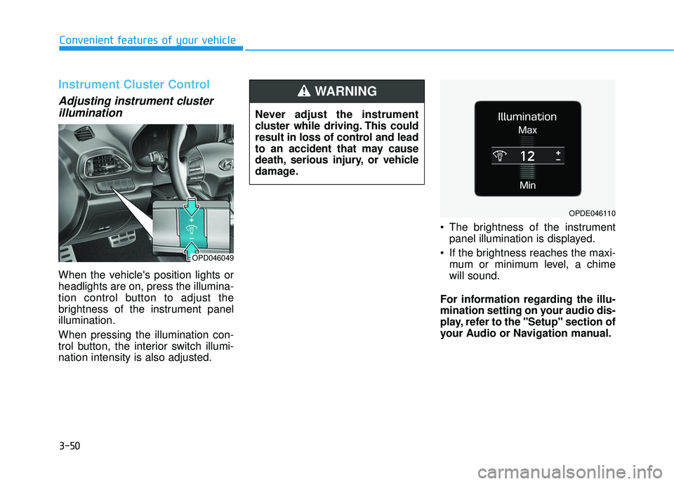 HYUNDAI ELANTRA GT 2020 Owners Manual 3-50
Convenient features of your vehicle
Instrument Cluster Control
Adjusting instrument clusterillumination
When the vehicles position lights or
headlights are on, press the illumina-
tion control b HYUNDAI ELANTRA GT 2020 Owners Manual 3-50
Convenient features of your vehicle
Instrument Cluster Control
Adjusting instrument clusterillumination
When the vehicles position lights or
headlights are on, press the illumina-
tion control b