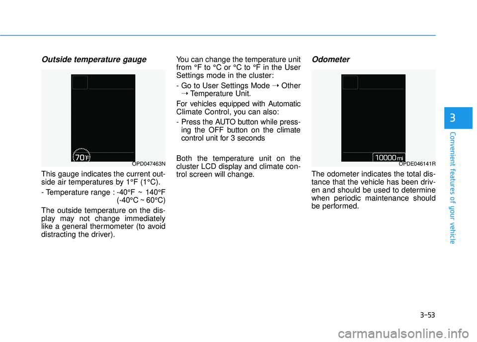HYUNDAI ELANTRA GT 2020  Owners Manual 3-53
Convenient features of your vehicle
3
Outside temperature gauge
This gauge indicates the current out-
side air temperatures by 1°F (1°C).
- Temperature range :-40°F ~ 140°F
(-40°C ~ 60°C)
T