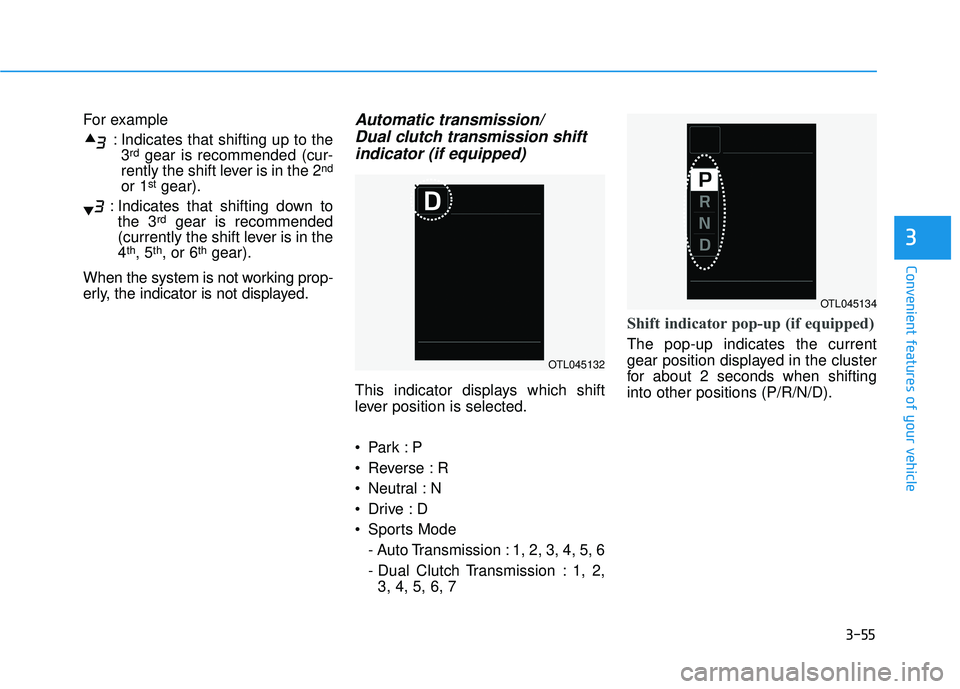 HYUNDAI ELANTRA GT 2020 Owners Manual 3-55
Convenient features of your vehicle
3
For example: Indicates that shifting up to the3
rdgear is recommended (cur-
rently the shift lever is in the 2nd
or 1stgear).
: Indicates that shifting down HYUNDAI ELANTRA GT 2020 Owners Manual 3-55
Convenient features of your vehicle
3
For example: Indicates that shifting up to the3
rdgear is recommended (cur-
rently the shift lever is in the 2nd
or 1stgear).
: Indicates that shifting down