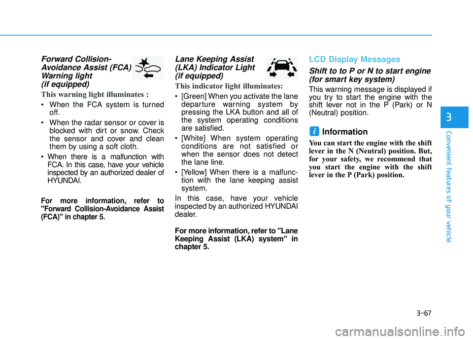 HYUNDAI ELANTRA GT 2020  Owners Manual 3-67
Convenient features of your vehicle
3
Forward Collision-Avoidance Assist (FCA)Warning light (if equipped)
This warning light illuminates :
 When the FCA system is turned
off.
 When the radar sens