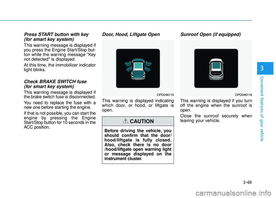 HYUNDAI ELANTRA GT 2020 Owners Manual 3-69
Convenient features of your vehicle
3
Press START button with key(for smart key system)
This warning message is displayed if
you press the Engine Start/Stop but-
ton while the warning message "Ke HYUNDAI ELANTRA GT 2020 Owners Manual 3-69
Convenient features of your vehicle
3
Press START button with key(for smart key system)
This warning message is displayed if
you press the Engine Start/Stop but-
ton while the warning message "Ke