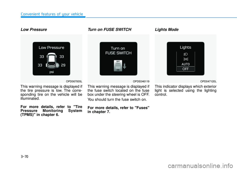 HYUNDAI ELANTRA GT 2020 Owners Manual 3-70
Convenient features of your vehicle
Low Pressure
This warning message is displayed if
the tire pressure is low. The corre-
sponding tire on the vehicle will be
illuminated.
For more details, ref HYUNDAI ELANTRA GT 2020 Owners Manual 3-70
Convenient features of your vehicle
Low Pressure
This warning message is displayed if
the tire pressure is low. The corre-
sponding tire on the vehicle will be
illuminated.
For more details, ref