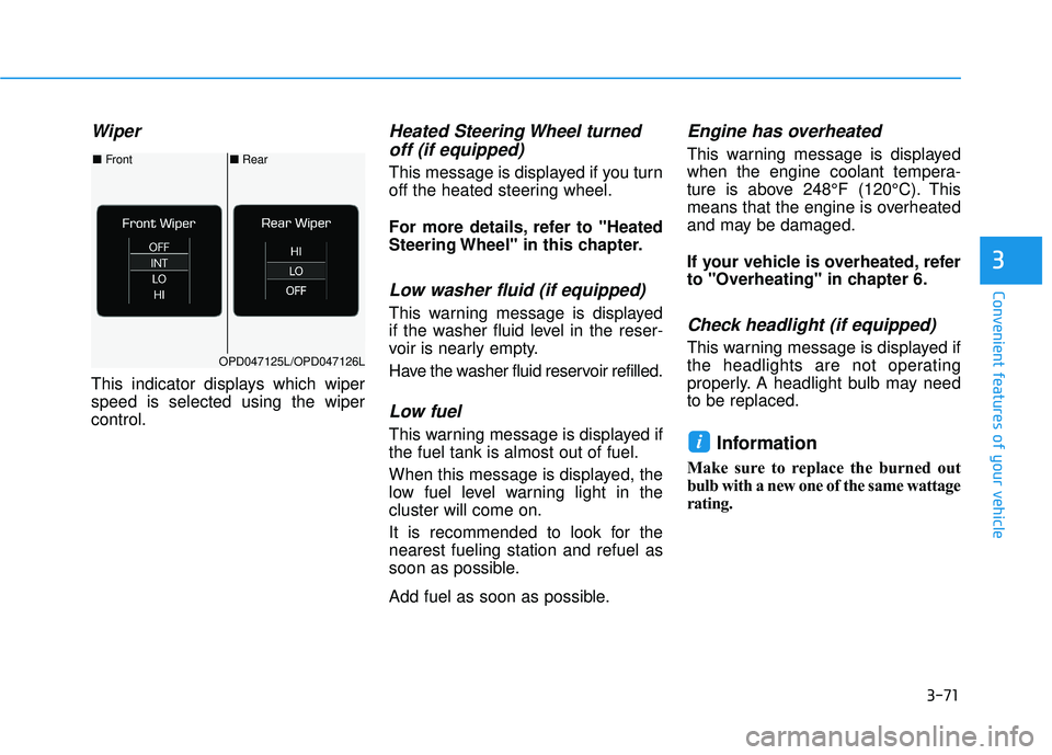 HYUNDAI ELANTRA GT 2020  Owners Manual 3-71
Convenient features of your vehicle
3
Wiper
This indicator displays which wiper
speed is selected using the wiper
control.
Heated Steering Wheel turnedoff (if equipped)
This message is displayed 