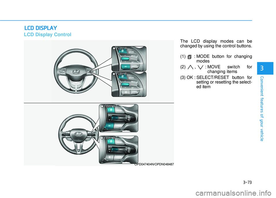 HYUNDAI ELANTRA GT 2020 Owners Manual 3-73
Convenient features of your vehicle
3
L
LC
C D
D
D
D I
IS
S P
P L
LA
A Y
Y
LCD Display Control
The LCD display modes can be
changed by using the control buttons.
(1) : MODE button for cha HYUNDAI ELANTRA GT 2020 Owners Manual 3-73
Convenient features of your vehicle
3
L
LC
C D
D
D
D I
IS
S P
P L
LA
A Y
Y
LCD Display Control
The LCD display modes can be
changed by using the control buttons.
(1) : MODE button for cha