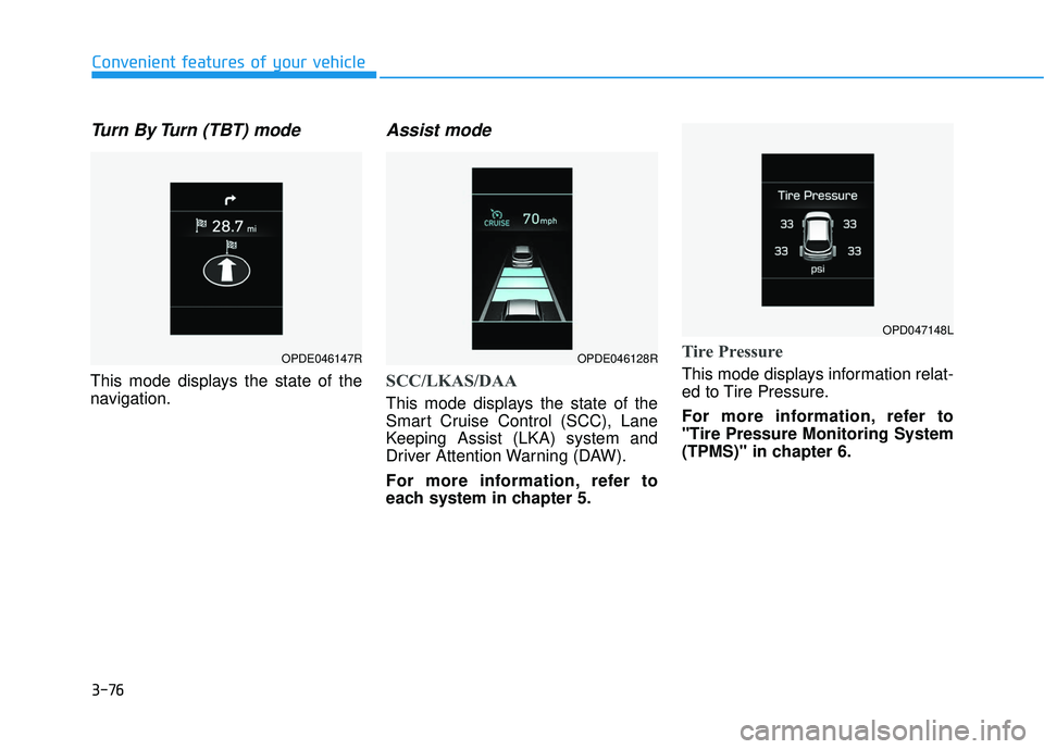 HYUNDAI ELANTRA GT 2020  Owners Manual 3-76
Convenient features of your vehicle
Turn By Turn (TBT) mode 
This mode displays the state of the
navigation.
Assist mode
SCC/LKAS/DAA
This mode displays the state of the
Smart Cruise Control (SCC