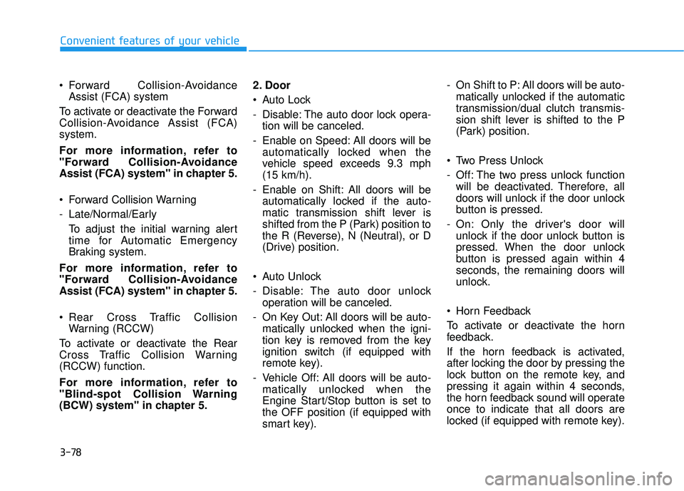 HYUNDAI ELANTRA GT 2020  Owners Manual 3-78
Convenient features of your vehicle
 Forward Collision-Avoidance Assist (FCA) system
To activate or deactivate the Forward
Collision-Avoidance Assist (FCA)
system.
For more information, refer to
