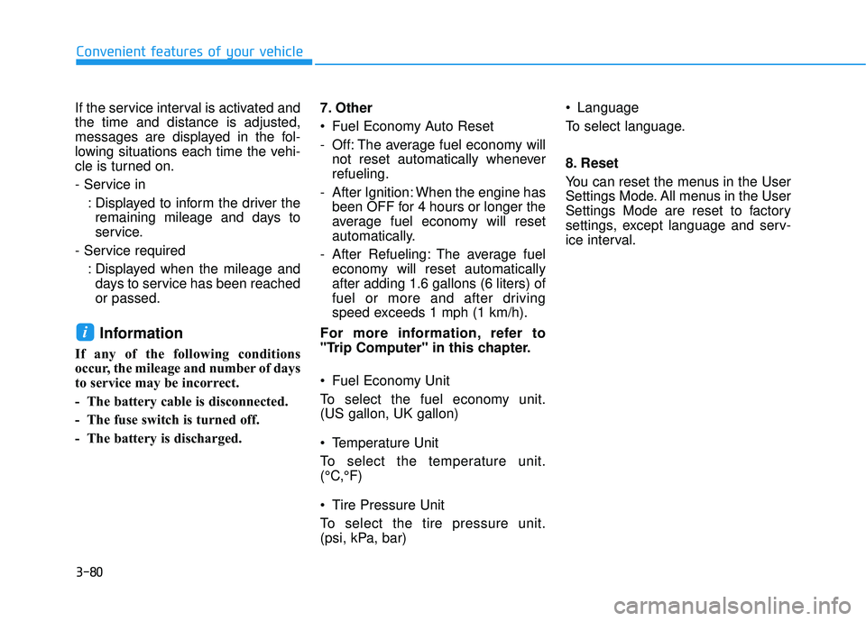 HYUNDAI ELANTRA GT 2020 Owners Manual 3-80
Convenient features of your vehicle
If the service interval is activated and
the time and distance is adjusted,
messages are displayed in the fol-
lowing situations each time the vehi-
cle is tur HYUNDAI ELANTRA GT 2020 Owners Manual 3-80
Convenient features of your vehicle
If the service interval is activated and
the time and distance is adjusted,
messages are displayed in the fol-
lowing situations each time the vehi-
cle is tur