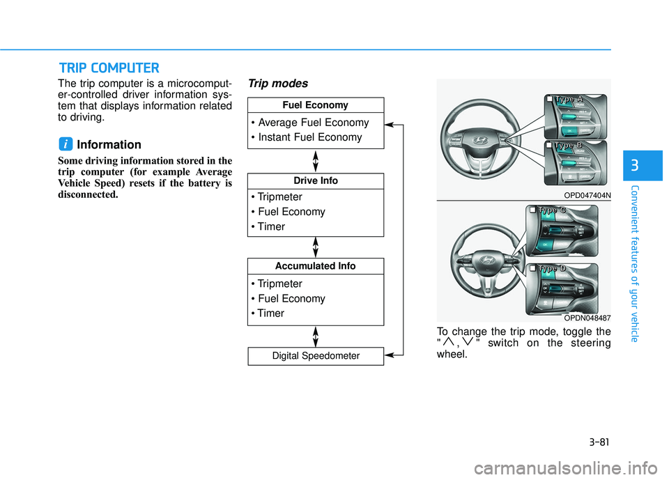 HYUNDAI ELANTRA GT 2020 Owners Manual 3-81
Convenient features of your vehicle
3
The trip computer is a microcomput-
er-controlled driver information sys-
tem that displays information related
to driving.
Information
Some driving informa HYUNDAI ELANTRA GT 2020 Owners Manual 3-81
Convenient features of your vehicle
3
The trip computer is a microcomput-
er-controlled driver information sys-
tem that displays information related
to driving.
Information
Some driving informa