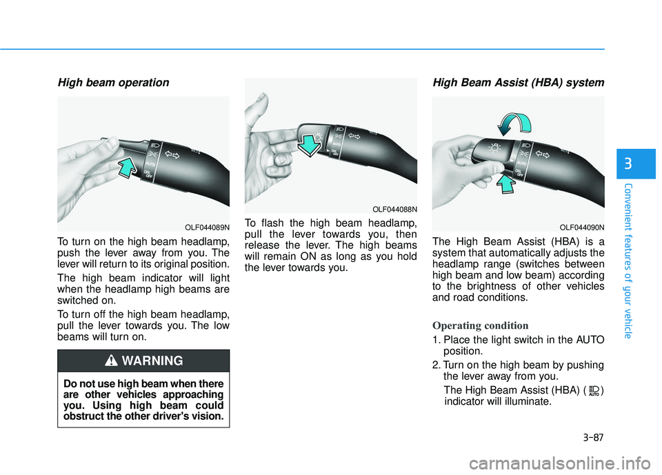 HYUNDAI ELANTRA GT 2020 Owners Manual 3-87
Convenient features of your vehicle
3
High beam operation
To turn on the high beam headlamp,
push the lever away from you. The
lever will return to its original position.
The high beam indicator HYUNDAI ELANTRA GT 2020 Owners Manual 3-87
Convenient features of your vehicle
3
High beam operation
To turn on the high beam headlamp,
push the lever away from you. The
lever will return to its original position.
The high beam indicator