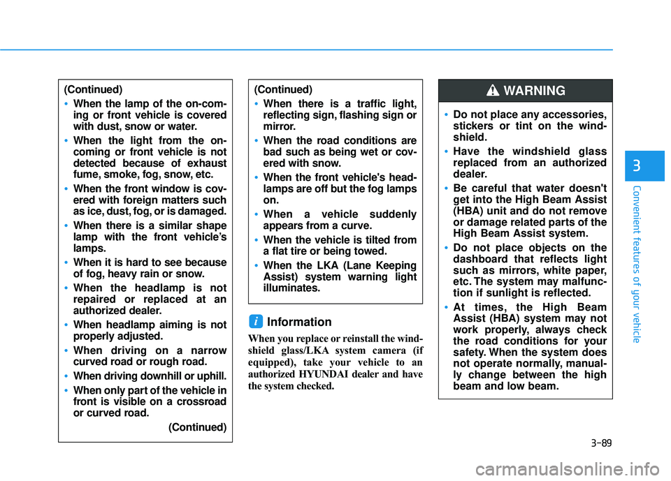 HYUNDAI ELANTRA GT 2020  Owners Manual 3-89
Convenient features of your vehicle
Information 
When you replace or reinstall the wind-
shield glass/LKA system camera (if
equipped), take your vehicle to an
authorized HYUNDAI dealer and have
t