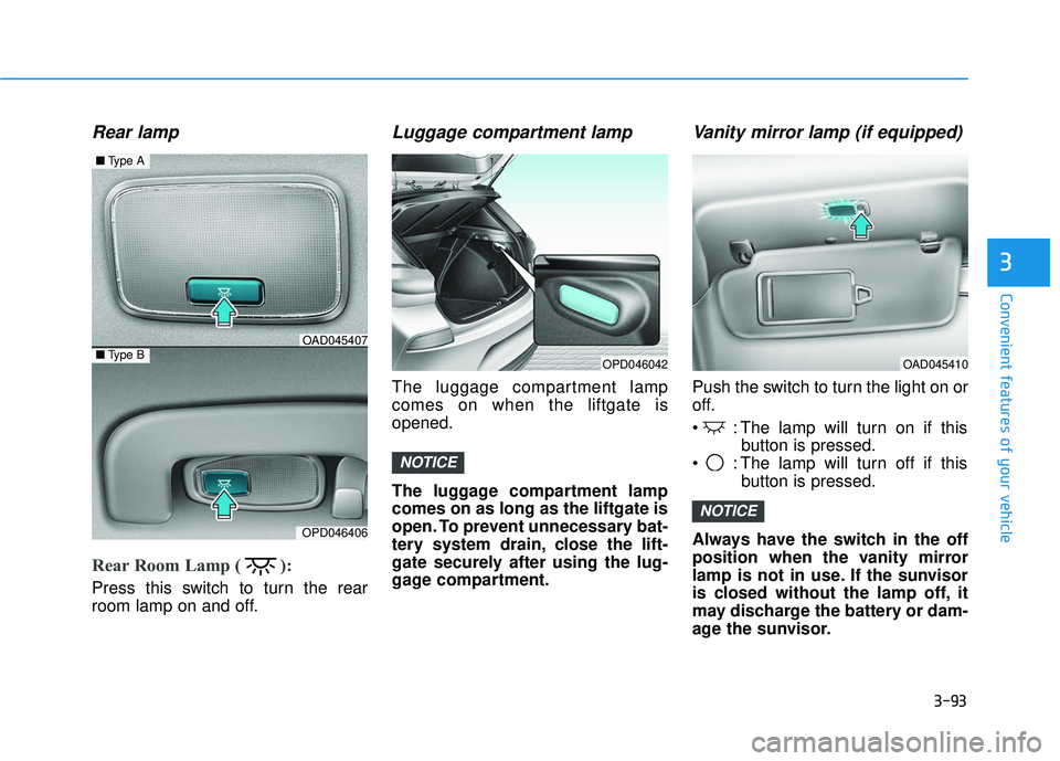 HYUNDAI ELANTRA GT 2020 Owners Manual 3-93
Convenient features of your vehicle
3
Rear lamp
Rear Room Lamp ( ):
Press this switch to turn the rear
room lamp on and off.
Luggage compartment lamp
The luggage compartment lamp
comes on HYUNDAI ELANTRA GT 2020 Owners Manual 3-93
Convenient features of your vehicle
3
Rear lamp
Rear Room Lamp ( ):
Press this switch to turn the rear
room lamp on and off.
Luggage compartment lamp
The luggage compartment lamp
comes on