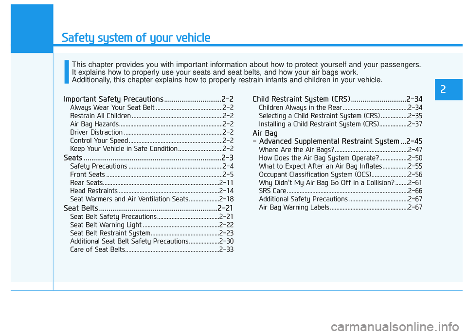 HYUNDAI ELANTRA GT 2020 User Guide Safety system of your vehicle
Important Safety Precautions ..............................2-2
Always Wear Your Seat Belt ..........................................2-2
Restrain All Children ............ HYUNDAI ELANTRA GT 2020 User Guide Safety system of your vehicle
Important Safety Precautions ..............................2-2
Always Wear Your Seat Belt ..........................................2-2
Restrain All Children ............