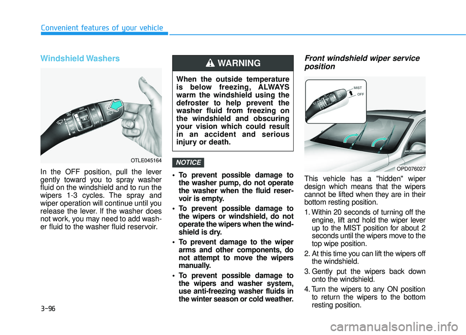 HYUNDAI ELANTRA GT 2020 Owners Manual 3-96
Convenient features of your vehicle
Windshield Washers
In the OFF position, pull the lever
gently toward you to spray washer
fluid on the windshield and to run the
wipers 1-3 cycles. The spray a HYUNDAI ELANTRA GT 2020 Owners Manual 3-96
Convenient features of your vehicle
Windshield Washers
In the OFF position, pull the lever
gently toward you to spray washer
fluid on the windshield and to run the
wipers 1-3 cycles. The spray a