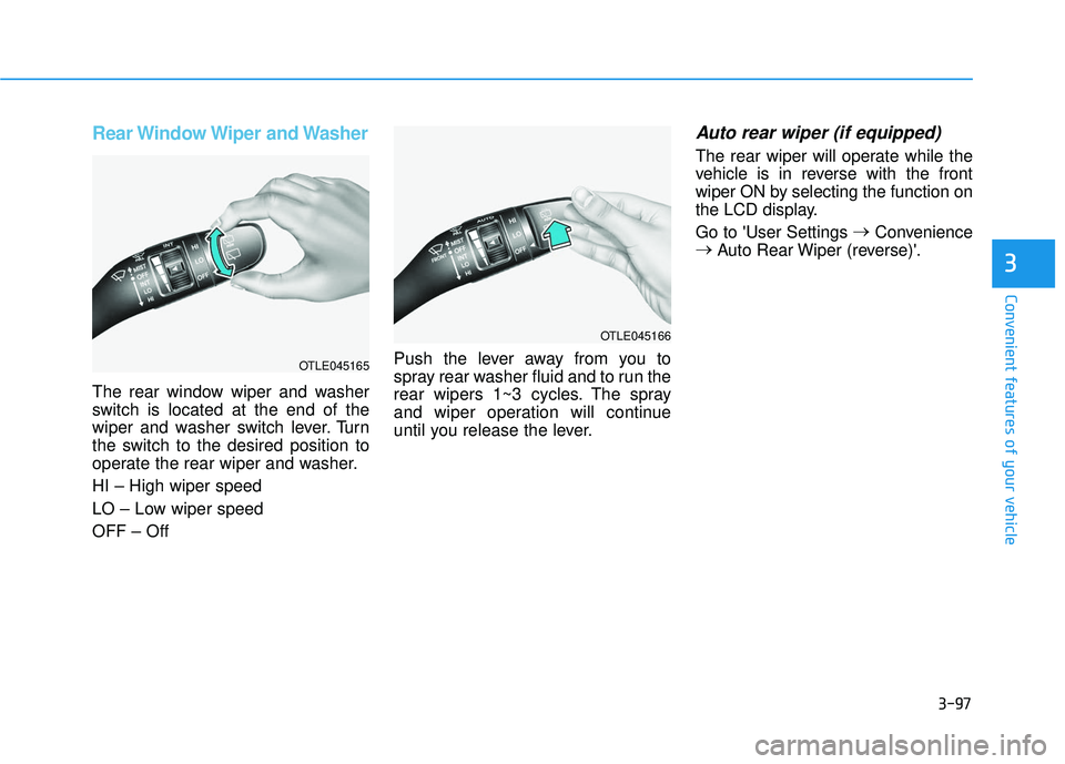HYUNDAI ELANTRA GT 2020 Owners Manual 3-97
Convenient features of your vehicle
Rear Window Wiper and Washer
The rear window wiper and washer
switch is located at the end of the
wiper and washer switch lever. Turn
the switch to the desire HYUNDAI ELANTRA GT 2020 Owners Manual 3-97
Convenient features of your vehicle
Rear Window Wiper and Washer
The rear window wiper and washer
switch is located at the end of the
wiper and washer switch lever. Turn
the switch to the desire