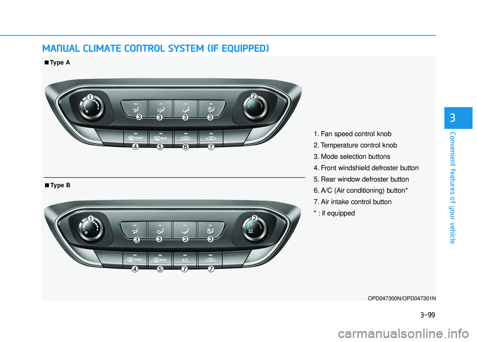 HYUNDAI ELANTRA GT 2020 Owners Manual 3-99
Convenient features of your vehicle
3
M
MA
AN
N U
U A
AL
L
C
C L
LI
IM
M A
AT
TE
E
C
C O
O N
NT
TR
R O
O L
L
S
S Y
Y S
ST
T E
EM
M
(
( I
IF
F
E
E Q
Q U
UI
IP
P P
PE
ED
D )
)
OPD047300 HYUNDAI ELANTRA GT 2020 Owners Manual 3-99
Convenient features of your vehicle
3
M
MA
AN
N U
U A
AL
L
C
C L
LI
IM
M A
AT
TE
E
C
C O
O N
NT
TR
R O
O L
L
S
S Y
Y S
ST
T E
EM
M
(
( I
IF
F
E
E Q
Q U
UI
IP
P P
PE
ED
D )
)
OPD047300