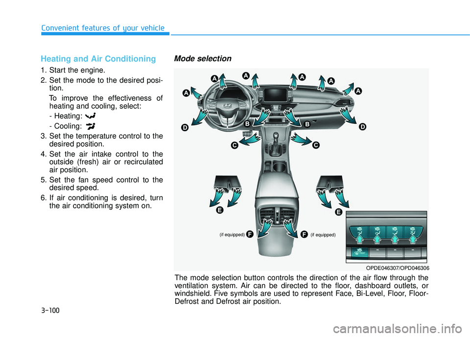 HYUNDAI ELANTRA GT 2020 Owners Manual 3-100
Convenient features of your vehicle
Heating and Air Conditioning
1. Start the engine.
2. Set the mode to the desired posi-tion.
To improve the effectiveness of heating and cooling, select:
- Hea HYUNDAI ELANTRA GT 2020 Owners Manual 3-100
Convenient features of your vehicle
Heating and Air Conditioning
1. Start the engine.
2. Set the mode to the desired posi-tion.
To improve the effectiveness of heating and cooling, select:
- Hea