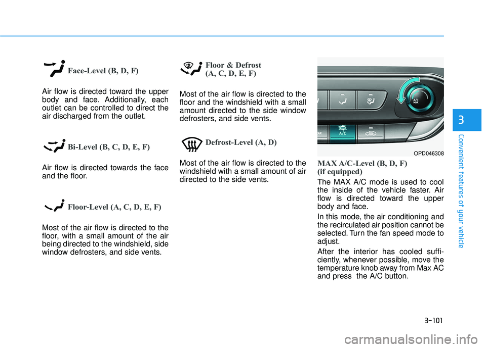 HYUNDAI ELANTRA GT 2020 Owners Manual 3-101
Convenient features of your vehicle
3
Face-Level (B, D, F)
Air flow is directed toward the upper
body and face. Additionally, each
outlet can be controlled to direct the
air discharged from the HYUNDAI ELANTRA GT 2020 Owners Manual 3-101
Convenient features of your vehicle
3
Face-Level (B, D, F)
Air flow is directed toward the upper
body and face. Additionally, each
outlet can be controlled to direct the
air discharged from the