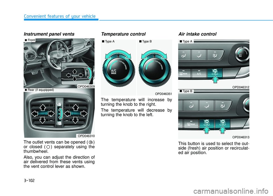 HYUNDAI ELANTRA GT 2020 Owners Manual 3-102
Convenient features of your vehicle
Instrument panel vents
The outlet vents can be opened ( )
or closed ( ) separately using the
thumbwheel.
Also, you can adjust the direction of
air delivered f HYUNDAI ELANTRA GT 2020 Owners Manual 3-102
Convenient features of your vehicle
Instrument panel vents
The outlet vents can be opened ( )
or closed ( ) separately using the
thumbwheel.
Also, you can adjust the direction of
air delivered f