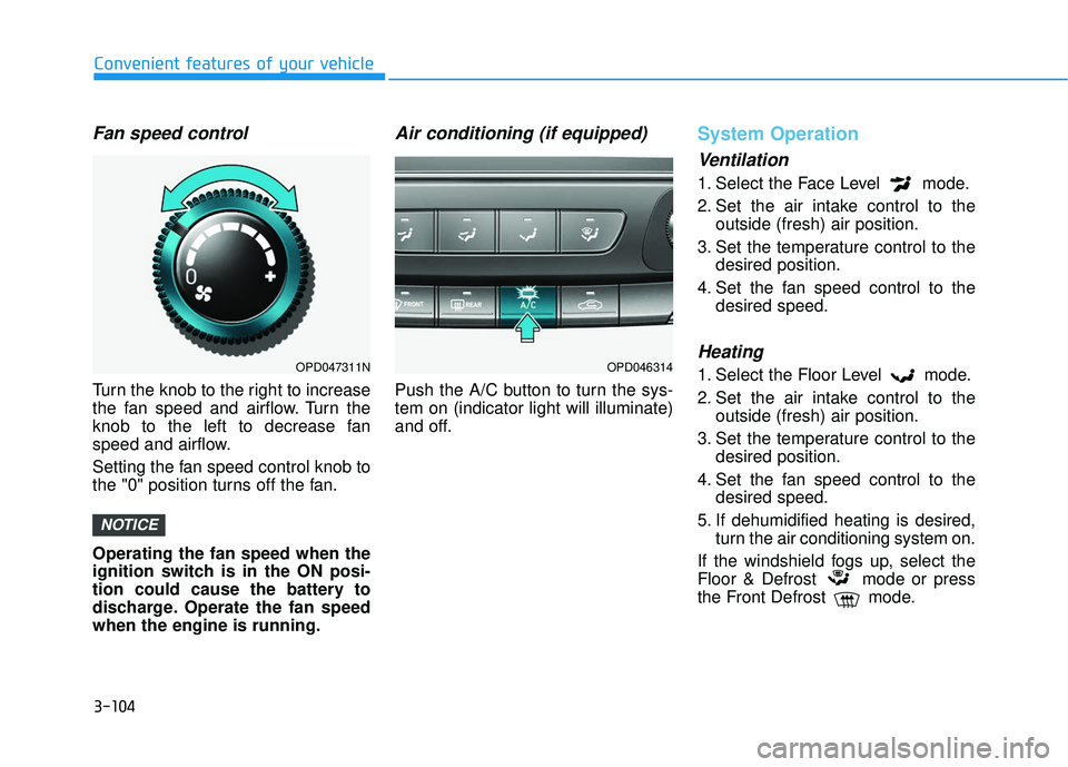 HYUNDAI ELANTRA GT 2020 Owners Manual 3-104
Convenient features of your vehicle
Fan speed control
Turn the knob to the right to increase
the fan speed and airflow. Turn the
knob to the left to decrease fan
speed and airflow.
Setting the f HYUNDAI ELANTRA GT 2020 Owners Manual 3-104
Convenient features of your vehicle
Fan speed control
Turn the knob to the right to increase
the fan speed and airflow. Turn the
knob to the left to decrease fan
speed and airflow.
Setting the f