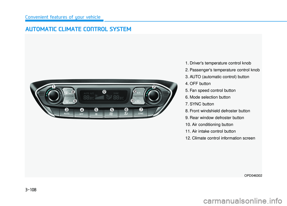 HYUNDAI ELANTRA GT 2020 Owners Manual 3-108
Convenient features of your vehicle
A
AU
U T
TO
O M
M A
AT
TI
IC
C
C
C L
LI
IM
M A
AT
TE
E
C
C O
O N
NT
TR
R O
O L
L
S
S Y
Y S
ST
T E
EM
M
OPD046302
1. Drivers temperature control knob
2 HYUNDAI ELANTRA GT 2020 Owners Manual 3-108
Convenient features of your vehicle
A
AU
U T
TO
O M
M A
AT
TI
IC
C
C
C L
LI
IM
M A
AT
TE
E
C
C O
O N
NT
TR
R O
O L
L
S
S Y
Y S
ST
T E
EM
M
OPD046302
1. Drivers temperature control knob
2