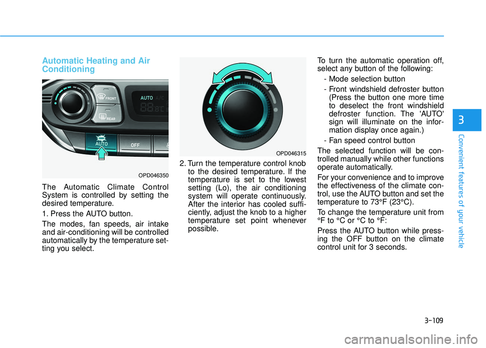 HYUNDAI ELANTRA GT 2020 Owners Manual 3-109
Convenient features of your vehicle
3
Automatic Heating and Air
Conditioning
The Automatic Climate Control
System is controlled by setting the
desired temperature.
1. Press the AUTO button.
The HYUNDAI ELANTRA GT 2020 Owners Manual 3-109
Convenient features of your vehicle
3
Automatic Heating and Air
Conditioning
The Automatic Climate Control
System is controlled by setting the
desired temperature.
1. Press the AUTO button.
The