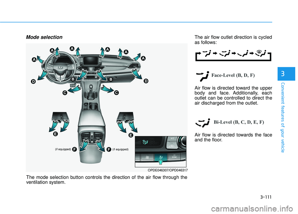 HYUNDAI ELANTRA GT 2020 Owners Manual 3-111
Convenient features of your vehicle
3
Mode selectionThe air flow outlet direction is cycled
as follows:
Face-Level (B, D, F)
Air flow is directed toward the upper
body and face. Additionally, ea HYUNDAI ELANTRA GT 2020 Owners Manual 3-111
Convenient features of your vehicle
3
Mode selectionThe air flow outlet direction is cycled
as follows:
Face-Level (B, D, F)
Air flow is directed toward the upper
body and face. Additionally, ea