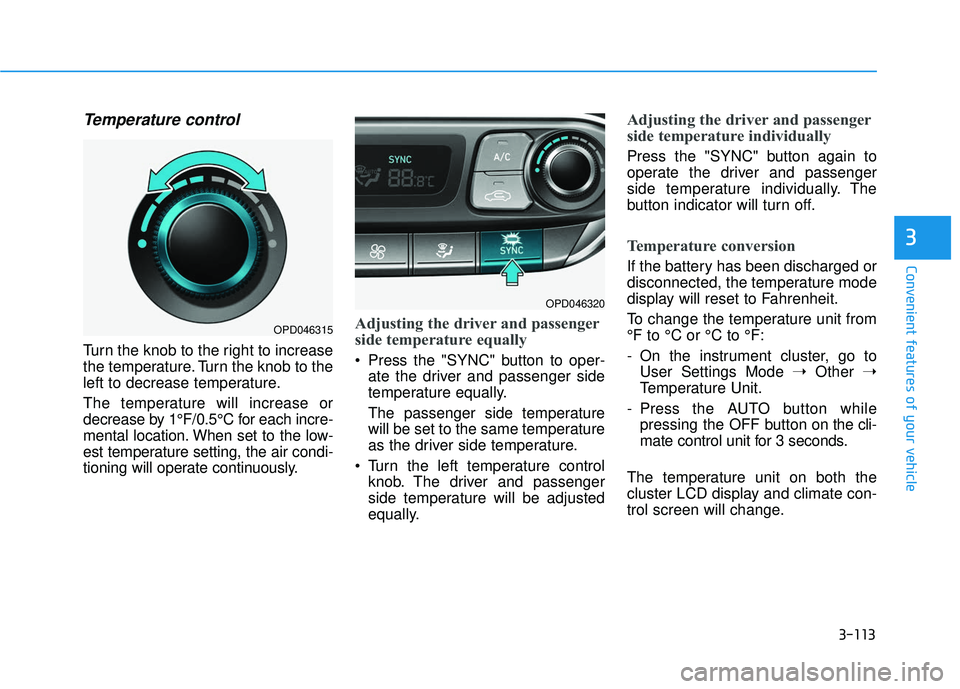 HYUNDAI ELANTRA GT 2020  Owners Manual 3-113
Convenient features of your vehicle
3
Temperature control
Turn the knob to the right to increase
the temperature. Turn the knob to the
left to decrease temperature.
The temperature will increase