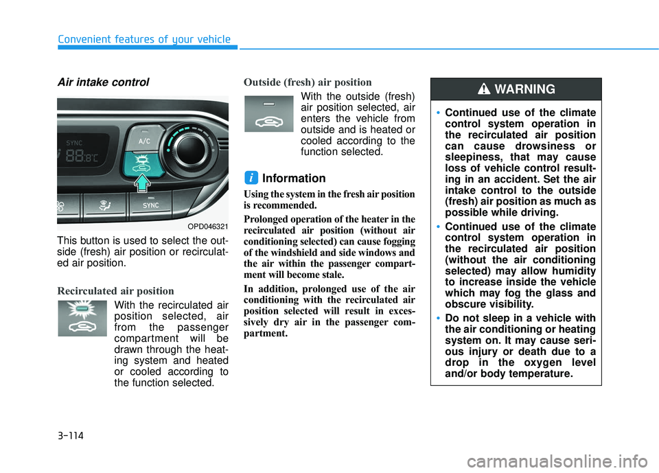 HYUNDAI ELANTRA GT 2020 Owners Manual 3-114
Convenient features of your vehicle
Air intake control
This button is used to select the out-
side (fresh) air position or recirculat-
ed air position.
Recirculated air position
With the recircu HYUNDAI ELANTRA GT 2020 Owners Manual 3-114
Convenient features of your vehicle
Air intake control
This button is used to select the out-
side (fresh) air position or recirculat-
ed air position.
Recirculated air position
With the recircu