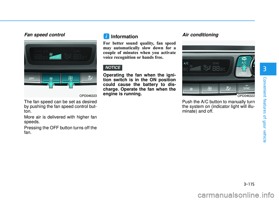 HYUNDAI ELANTRA GT 2020 Owners Manual 3-115
Convenient features of your vehicle
3
Fan speed control
The fan speed can be set as desired
by pushing the fan speed control but-
ton.
More air is delivered with higher fan
speeds.
Pressing the HYUNDAI ELANTRA GT 2020 Owners Manual 3-115
Convenient features of your vehicle
3
Fan speed control
The fan speed can be set as desired
by pushing the fan speed control but-
ton.
More air is delivered with higher fan
speeds.
Pressing the